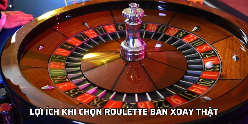 Lợi Ích Khi Chọn Roulette Bàn Xoay Thật