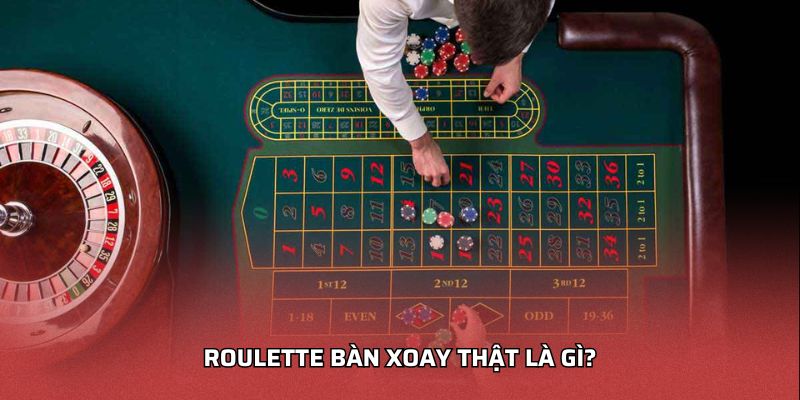 Roulette Bàn Xoay Thật Là Gì?